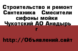 Строительство и ремонт Сантехника - Смесители,сифоны,мойки. Чукотский АО,Анадырь г.